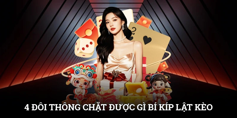 4 Đôi Thông Chặt Được Gì? Bí Kíp Lật Kèo Khi Chơi Tiến Lên 1 4 Đôi Thông Chặt Được Gì? Bí Kíp Lật Kèo Khi Chơi Tiến Lên