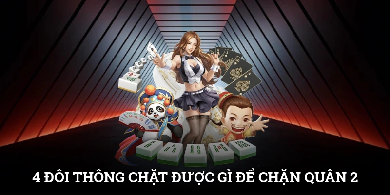4 Đôi Thông Chặt Được Gì? Bí Kíp Lật Kèo Khi Chơi Tiến Lên 2 4 đôi thông chặt được gì? Chặn được quân 2 quyền lực
