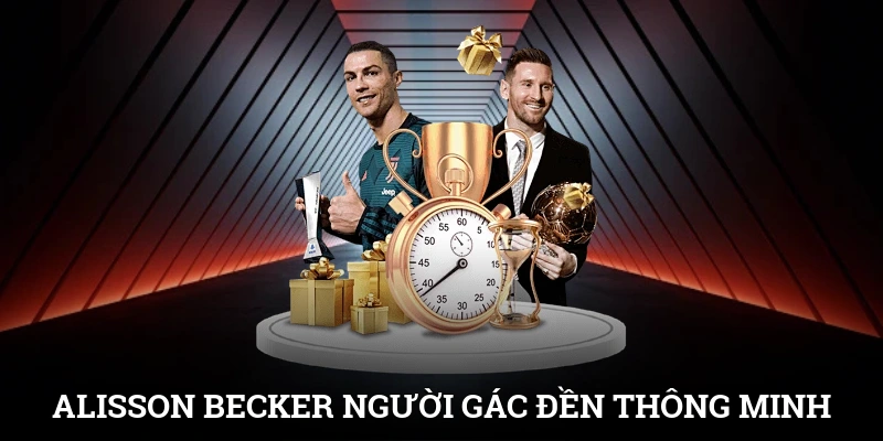 Thủ Môn Xuất Sắc Nhất Thế Giới Khiến Sân Cỏ Kinh Ngạc 3 Alisson Becker - Người gác đền thông minh