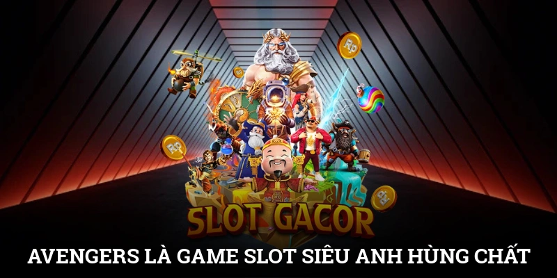 Nổ Hũ Rút Tiền Mặt - Giải Trí An Toàn, Tiền Về Nhanh 4 Avengers là game slot siêu anh hùng cực chất