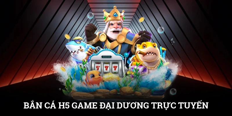 Bắn Cá H5 - Game Đại Dương Trực Tuyến Cực Đỉnh Cho Game Thủ 1 Bắn Cá H5 - Game Đại Dương Trực Tuyến Cực Đỉnh Cho Game Thủ