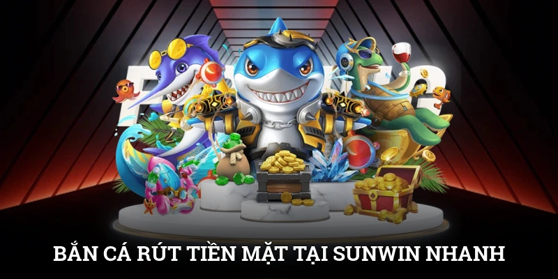 Bắn Cá Rút Tiền Mặt Tại SUNWIN | Săn Thưởng Nhanh, Chơi Là Rút 1 Bắn Cá Rút Tiền Mặt Tại SUNWIN | Săn Thưởng Nhanh, Chơi Là Rút