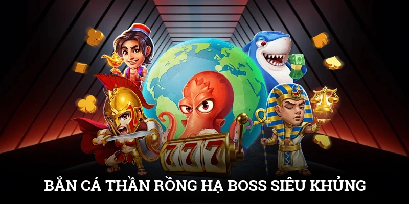 Bắn Cá Thần Rồng - Hạ Boss Siêu Khủng, Nhận Quà Cực Gắt 1 Bắn Cá Thần Rồng - Hạ Boss Siêu Khủng, Nhận Quà Cực Gắt