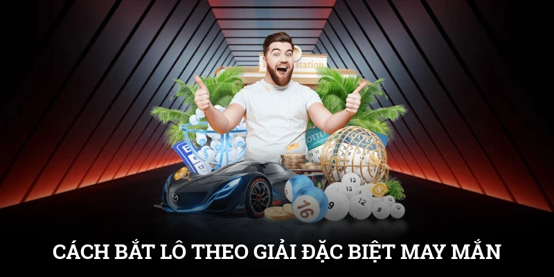 Cách bắt lô theo giải đặc biệt mang lại nhiều con số may mắn