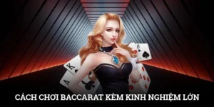 Cách Chơi Baccarat Kèm Kinh Nghiệm Thu Thưởng Nhanh
