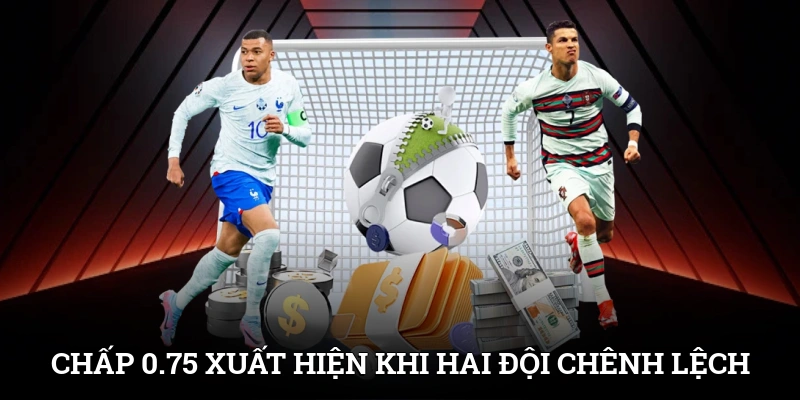 Kèo Châu Á - Loại Hình Cân Bằng Khoảng Cách Giữa Hai Đội 3 Chấp 0.75 xuất hiện khi hai đội có sự chênh lệch cao hơn