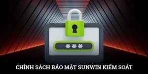 Chính Sách Bảo Mật SUNWIN - Kiểm Soát Thông Tin Hiệu Quả
