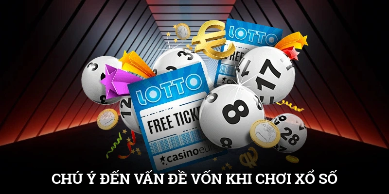 Kinh Nghiệm Chơi Xổ Số Chuẩn Xác Tăng Tỷ Lệ Trúng 4 Chú ý đến vấn đề vốn khi chơi xổ số