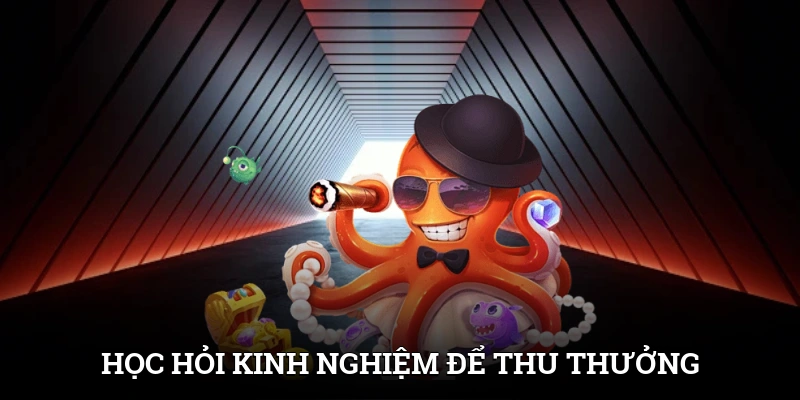 Học hỏi kinh nghiệm để thu thưởng về tay