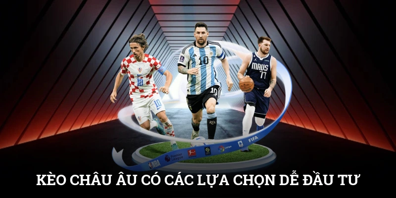 Kèo Châu Âu - Loại Cược Đơn Giản, Cơ Hội Thắng Lớn 2 Kèo châu Âu có các lựa chọn dễ dàng đầu tư