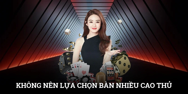 Không nên lựa chọn bàn nhiều cao thủ khi là tân binh