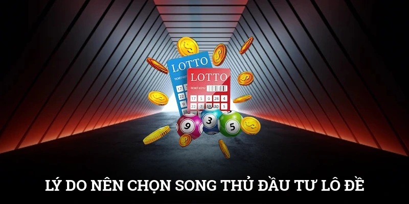 Song Thủ Lô Là Gì? Hướng Dẫn Bắt Cặp Lô Chuẩn Xác Từng Ngày 3 Lý do nên chọn song thủ đầu tư lô đề