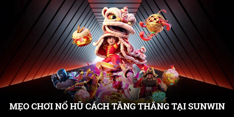 Mẹo Chơi Nổ Hũ - Cách Tăng Thắng, Giảm Rủi Ro Tại SUNWIN