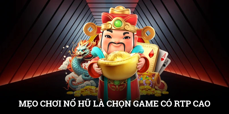 Mẹo chơi nổ hũ là chọn game có RTP cao