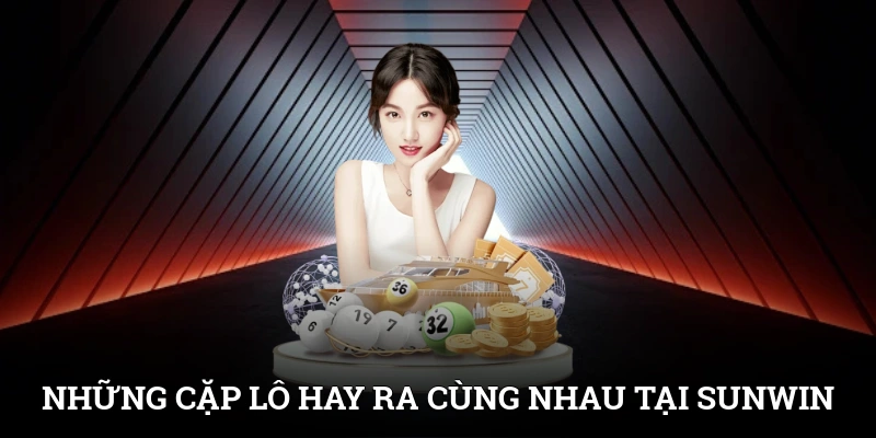 Những Cặp Lô Hay Ra Cùng Nhau Tăng Tỷ Lệ Trúng Tại SUNWIN 1 Những Cặp Lô Đi Cùng Nhau Tăng Tỷ Lệ Trúng Tại SUNWIN