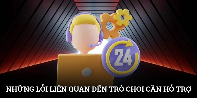 Liên Hệ SUNWIN Kịp Thời Để Không Bỏ Lỡ Quyền Lợi Và Ưu Đãi 3 Những lỗi liên quan đến trò chơi cần hỗ trợ nhanh
