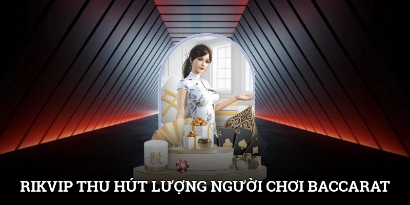 Top 5 Trang Đánh Bài Baccarat Uy Tín Không Thể Bỏ Qua 3 Rikvip thu hút lượng cược thủ chơi Baccarat đông đảo
