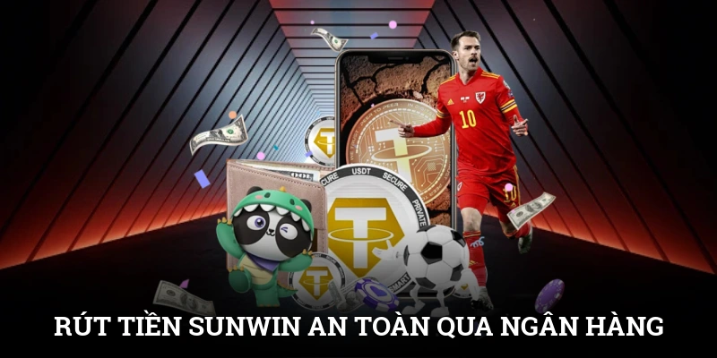 Rút Tiền SUNWIN An Toàn Và Nhanh Gọn Trong Vài Bước 1 Rút tiền SUNWIN an toàn qua ngân hàng