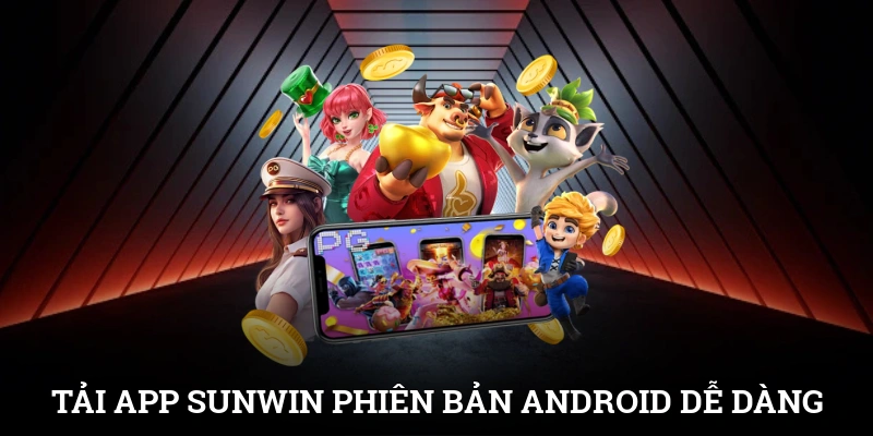 Tải app SUNWIN phiên bản Android dễ dàng và không gặp lỗi