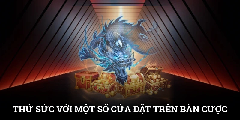 Cách Chơi Rồng Hổ SUNWIN Cực Nhanh, Ăn Tiền Siêu Tốc 4 Thử sức với một số cửa đặt trên bàn cược