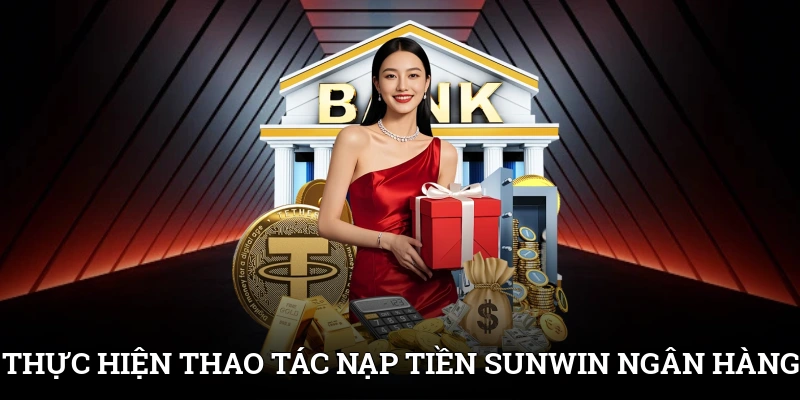 Nạp Tiền SUNWIN Chuẩn Xác Và An Tâm Với Hướng Dẫn Chi Tiết 1 Thực hiện thao tác nạp tiền SUNWIN qua ngân hàng dễ dàng
