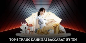 Top 5 Trang Đánh Bài Baccarat Uy Tín Không Thể Bỏ Qua