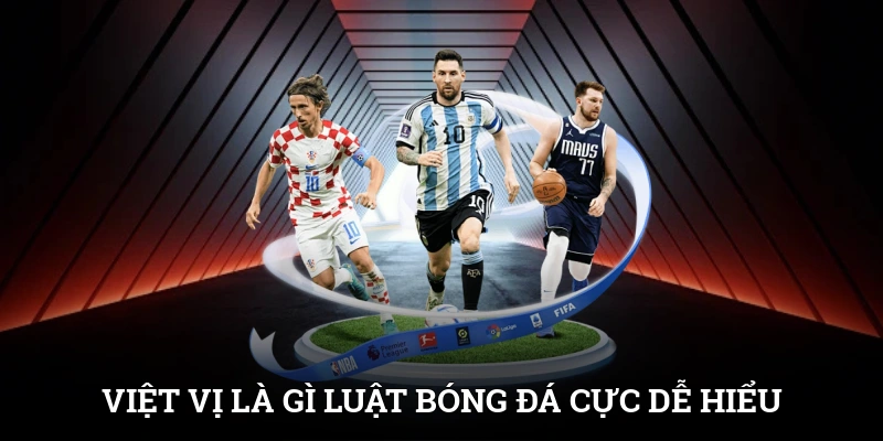 Việt Vị Là Gì? Luật Bóng Đá Tưởng Khó Mà Cực Dễ Hiểu 1 Việt Vị Là Gì? Luật Bóng Đá Tưởng Khó Mà Cực Dễ Hiểu