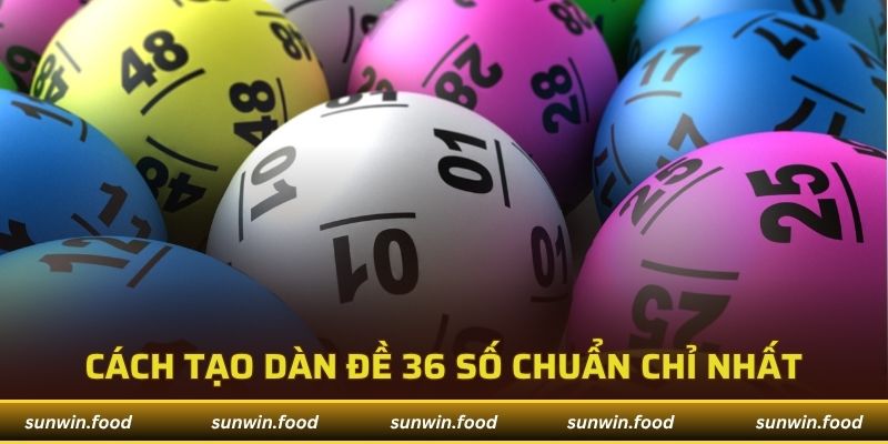 Tạo Dàn Đề 36 Số Bất Bại Mang Đến Tỷ Lệ Trúng Giải Độc Đắc 4 Cách tạo dàn đề 36 số chuẩn chỉ nhất từ chuyên gia