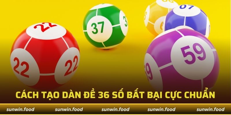 Tạo Dàn Đề 36 Số Bất Bại Mang Đến Tỷ Lệ Trúng Giải Độc Đắc 1 Dàn đề 36 số bất bại